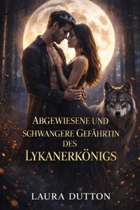 Abgewiesene und schwangere Gefährtin des Lykanerkönigs - Laura Dutton - E-Book