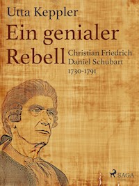 Ein genialer Rebell - Christian Friedrich Daniel Schubart 1730-1791 - Utta Keppler - E-Book