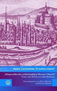 »Mitgenoßin des selbständigen Wesens Christi« - Anna Catharina Scharschmidt - E-Book