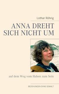 Anna dreht sich nicht um (auf dem Weg vom Haben zum Sein) - Lothar Röhrig - E-Book