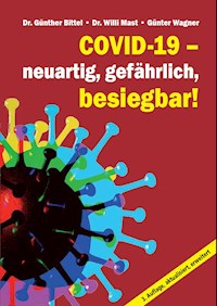 Covid-19 – neuartig, gefährlich, besiegbar! - Dr. Günther Bittel - E-Book