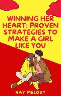 Winning Her Heart: Proven Strategies To Make A Girl Like You - MELODY RAY - E-Book