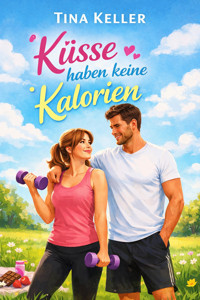Küsse haben keine Kalorien - Tina Keller - E-Book