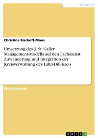 Umsetzung des 3. St. Galler Management-Modells auf den Fachdienst Zuwanderung und Integration der Kreisverwaltung des Lahn-Dill-Kreis - Christina Bischoff-Moos - E-Book