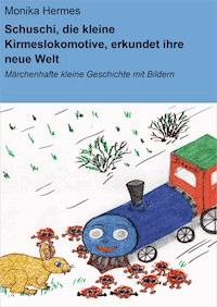 Schuschi, die kleine Kirmeslokomotive, erkundet ihre neue Welt - Monika Hermes - E-Book