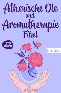 Ätherische Öle und Aromatherapie Fibel - Ava Sage - E-Book