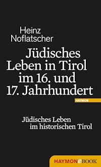 Jüdisches Leben in Tirol im 16. und 17. Jahrhundert - Heinz Noflatscher - E-Book