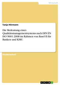 Die Bedeutung eines Qualitätsmanagementsystems nach DIN EN ISO 9001:2008 im Rahmen von Basel II für Banken und KMU - Tanja Hörmann - E-Book