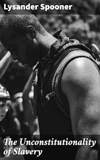 The Unconstitutionality of Slavery - Lysander Spooner - E-Book