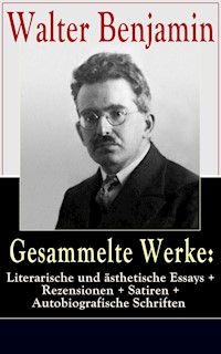 Gesammelte Werke: Literarische und ästhetische Essays + Rezensionen + Satiren - Walter Benjamin - E-Book