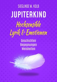 JUPITERKIND - Hochsensible Lyrik & Emotionen - Sieglinde M. Kolb - E-Book
