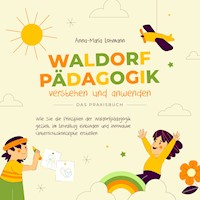 Waldorfpädagogik verstehen und anwenden - Das Praxisbuch: Wie Sie die Prinzipien der Waldorfpädagogik gezielt im Lehralltag einbinden und innovative Unterrichtskonzepte erstellen - Anna-Maria Lohmann - E-Book + Hörbuch