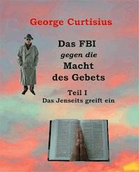 Das FBI gegen die Macht des Gebets I - George Curtisius - E-Book