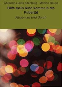 Hilfe mein Kind kommt in die Pubertät - Christian Lukas Altenburg - E-Book