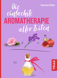 Die einfachste Aromatherapie aller Zeiten - Susanna Färber - E-Book
