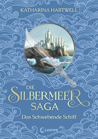 Die Silbermeer-Saga (Band 3) - Das Schwebende Schiff - Katharina Hartwell - E-Book