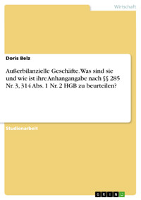 Außerbilanzielle Geschäfte. Was sind sie und wie ist ihre Anhangangabe nach §§ 285 Nr. 3, 314 Abs. 1 Nr. 2 HGB zu beurteilen? - Doris Belz - E-Book