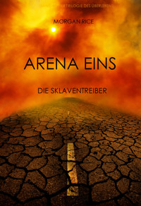 Arena Eins: Die Sklaventreiber (Die Trilogie des Überlebens — Band 1) - Morgan Rice - kostenlos E-Book