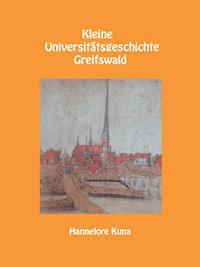 Kleine Universitätsgeschichte Greifswald - Hannelore Kuna - E-Book