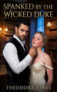 Spanked By The Wicked Duke - Theodora Jones - E-Book