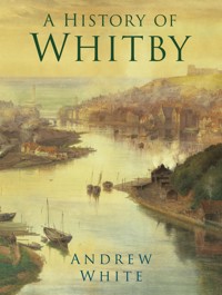 A History of Whitby - Andrew White - E-Book