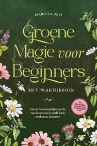 Groene magie voor beginners  - Het praktijkboek: Hoe je de onmetelijke kracht van de natuur in jezelf kunt wekken en benutten | incl. krachtdieren, heksenrituelen, bloesemessences, enz. - Isabella Devi - E-Book