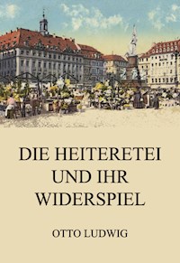 Die Heiteretei und ihr Widerspiel - Otto Ludwig - E-Book
