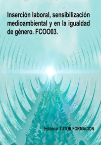 Inserción Laboral, Sensibilización Medioambiental Y En La Igualdad De Género. Fcoo03. - Miguel Ángel Ladrón De Guevara - E-Book