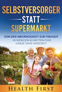 Selbstversorger statt Supermarkt - HEALTH FIRST - E-Book