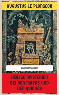 Heilige Mysterien bei den Mayas und den Quichés - Augustus Le Plongeon - E-Book