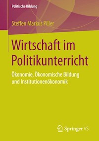 Wirtschaft im Politikunterricht - Steffen Markus Piller - E-Book