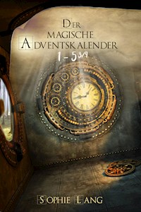 Der magische Adventskalender - Türchen 1 bis 5 ¾ - Sophie Lang - kostenlos E-Book
