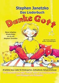Danke Gott - 20 schöne neue religiöse Lieder für Kindergarten, Gottesdienst, Schule und Zuhause - Stephen Janetzko - E-Book