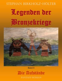 Legenden der Bronzekriege Band II - Stephan Birkholz-Hölter - E-Book