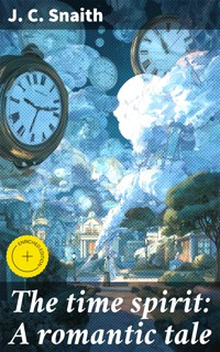 The time spirit: A romantic tale - J. C. Snaith - E-Book