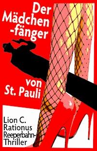 Der Mädchenfänger von St. Pauli. Reeperbahn-Thriller - Lion C. Rationus - E-Book