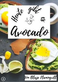 Heute gibt es - Avocado - Blaze Flamingrill - E-Book