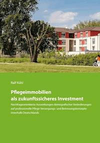 Pflegeimmobilien als zukunftssicheres Investment - Ralf Kühl - E-Book
