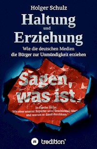 Haltung und Erziehung - Wie die deutschen Medien die Bürger zur Unmündigkeit erziehen - Holger Schulz - E-Book