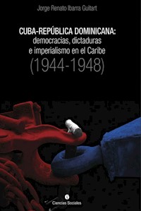 Cuba-República Dominicana: democracias, dictaduras e imperialismo en el Caribe (1944-1948) - Jorge Renato Ibarra Guitart - E-Book