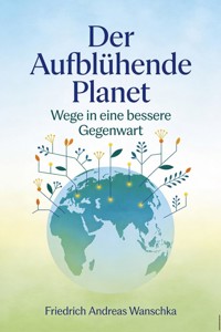 Der Aufblühende Planet - Friedrich Andreas Wanschka - E-Book