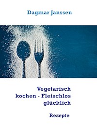 Vegetarisch kochen - Fleischlos glücklich - Dagmar Janssen - E-Book
