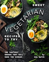 Sweet Vegetarian Recipes to Try - Ida Smith - E-Book