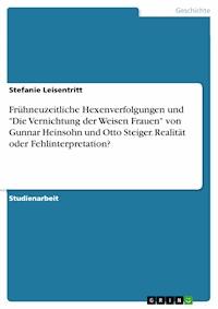 Frühneuzeitliche Hexenverfolgungen und "Die Vernichtung der Weisen Frauen" von Gunnar Heinsohn und Otto Steiger. Realität oder Fehlinterpretation? - Stefanie Leisentritt - E-Book