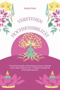Hochsensibilität verstehen: Wie du deine besondere Wahrnehmung erkennst, annimmst und im Alltag erfolgreich nutzt – Praktische Strategien für hochsensible Menschen - Emily O'Neil - E-Book