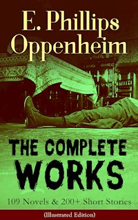 The Complete Works of E. Phillips Oppenheim: 109 Novels & 200+ Short Stories (Illustrated Edition) - E. Phillips Oppenheim - E-Book