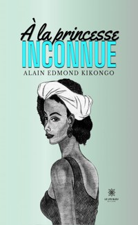 À la princesse inconnue - Alain Edmond Kikongo - E-Book