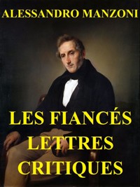 Les Fiancés. Lettres. Critiques. - Alessandro Manzoni - E-Book