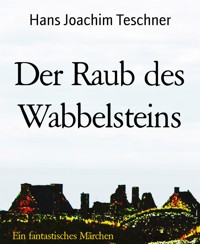 Der Raub des Wabbelsteins - Hans Joachim Teschner - E-Book