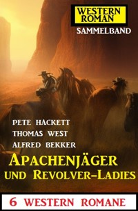 Apachenjäger und Revolver-Ladies: 6 Western Romane - Alfred Bekker - E-Book